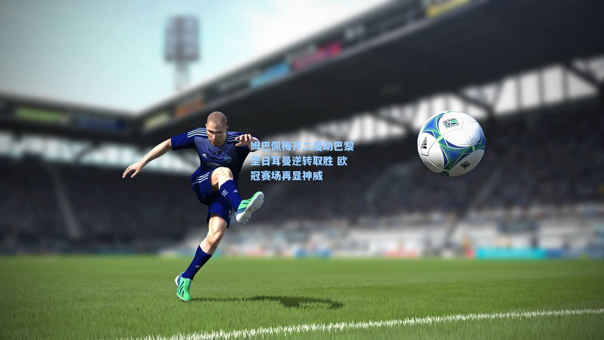 姆巴佩梅开二度助巴黎圣日耳曼逆转取胜 欧冠赛场再显神威