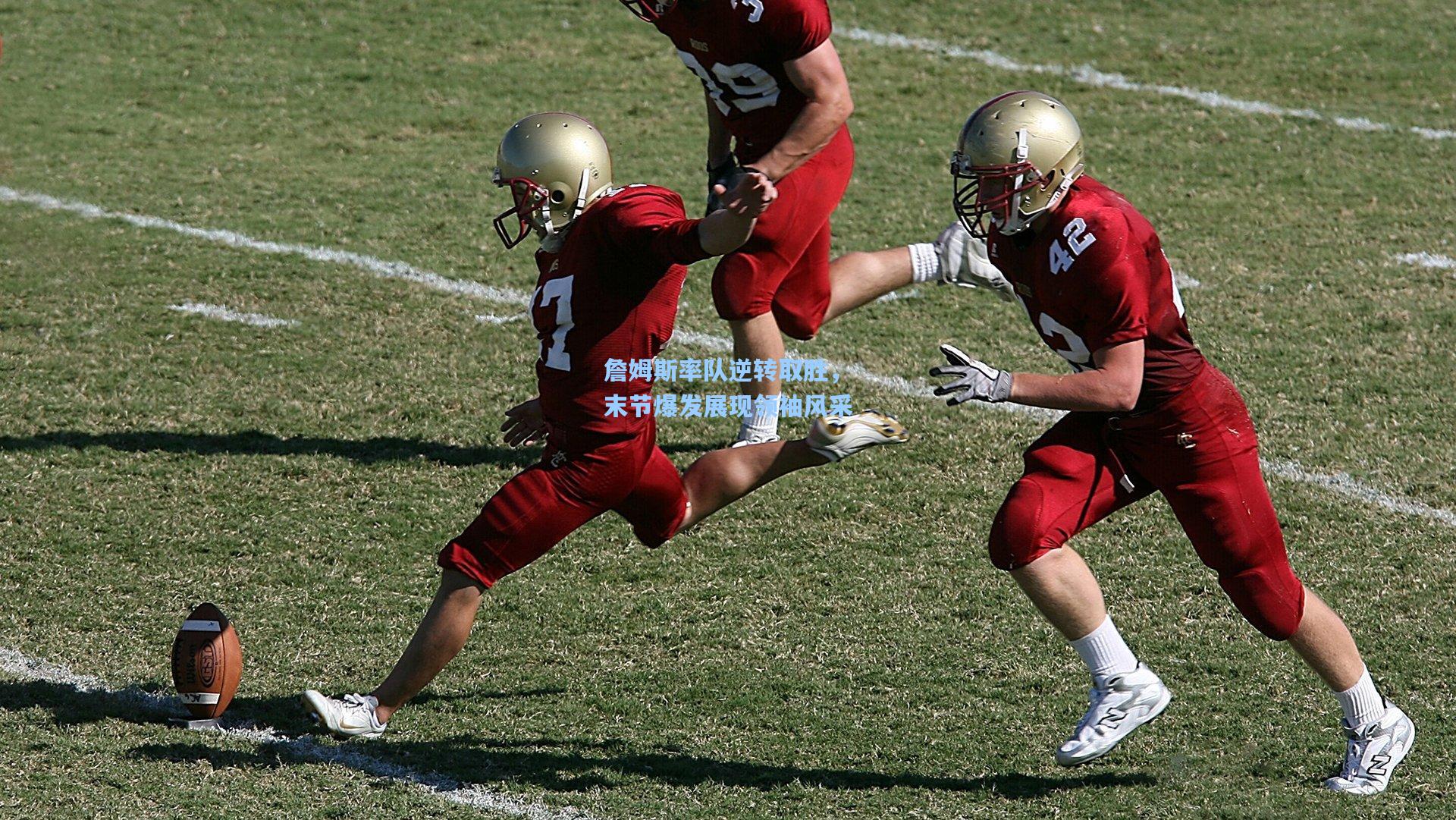 詹姆斯率队逆转取胜，末节爆发展现领袖风采