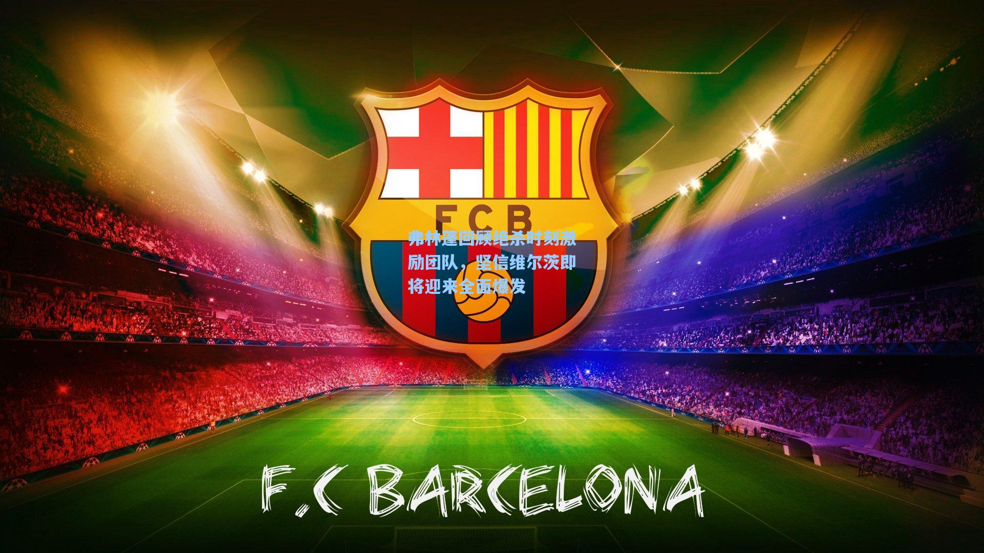 弗林蓬回顾绝杀时刻激励团队，坚信维尔茨即将迎来全面爆发