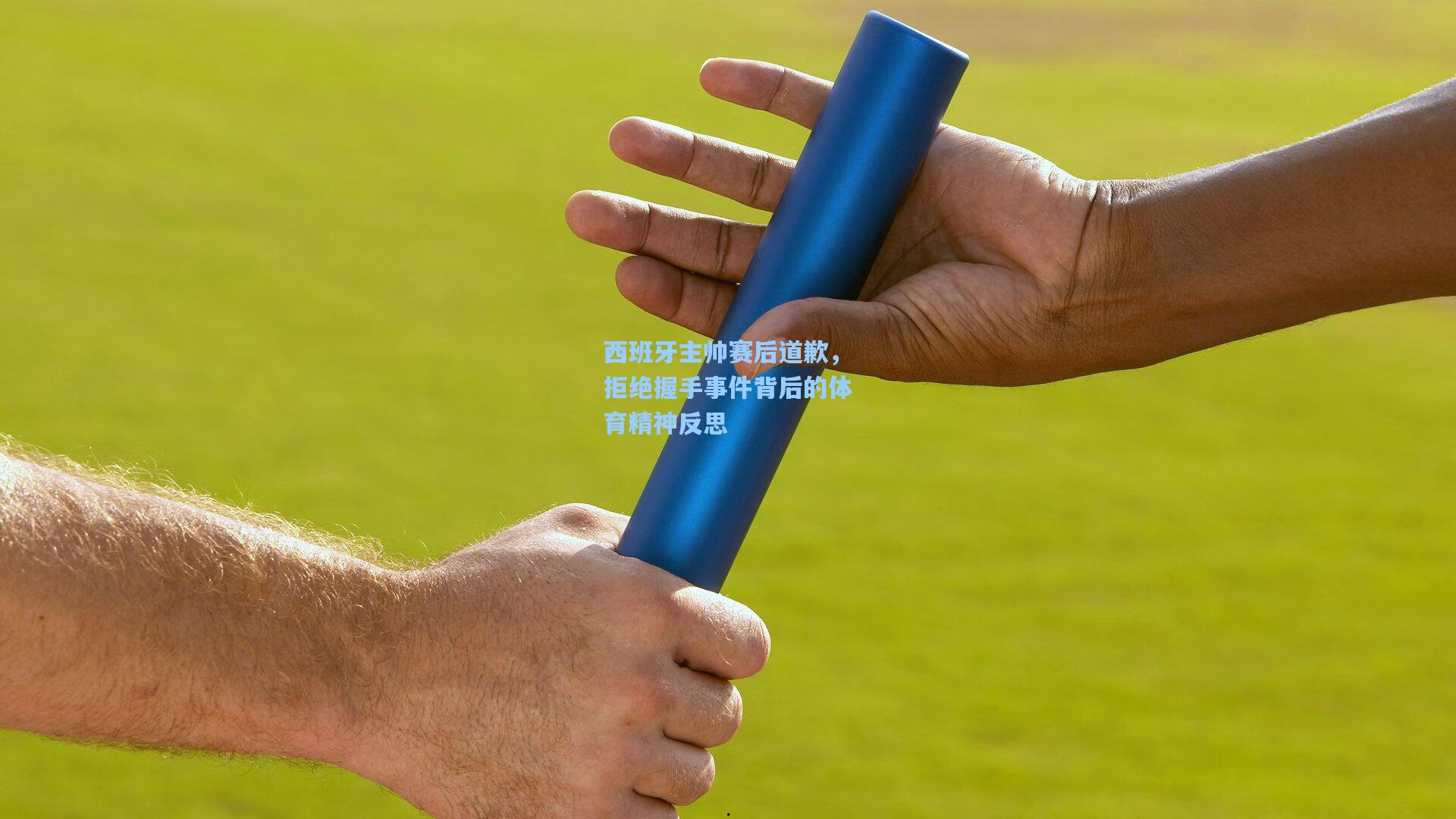 西班牙主帅赛后道歉，拒绝握手事件背后的体育精神反思