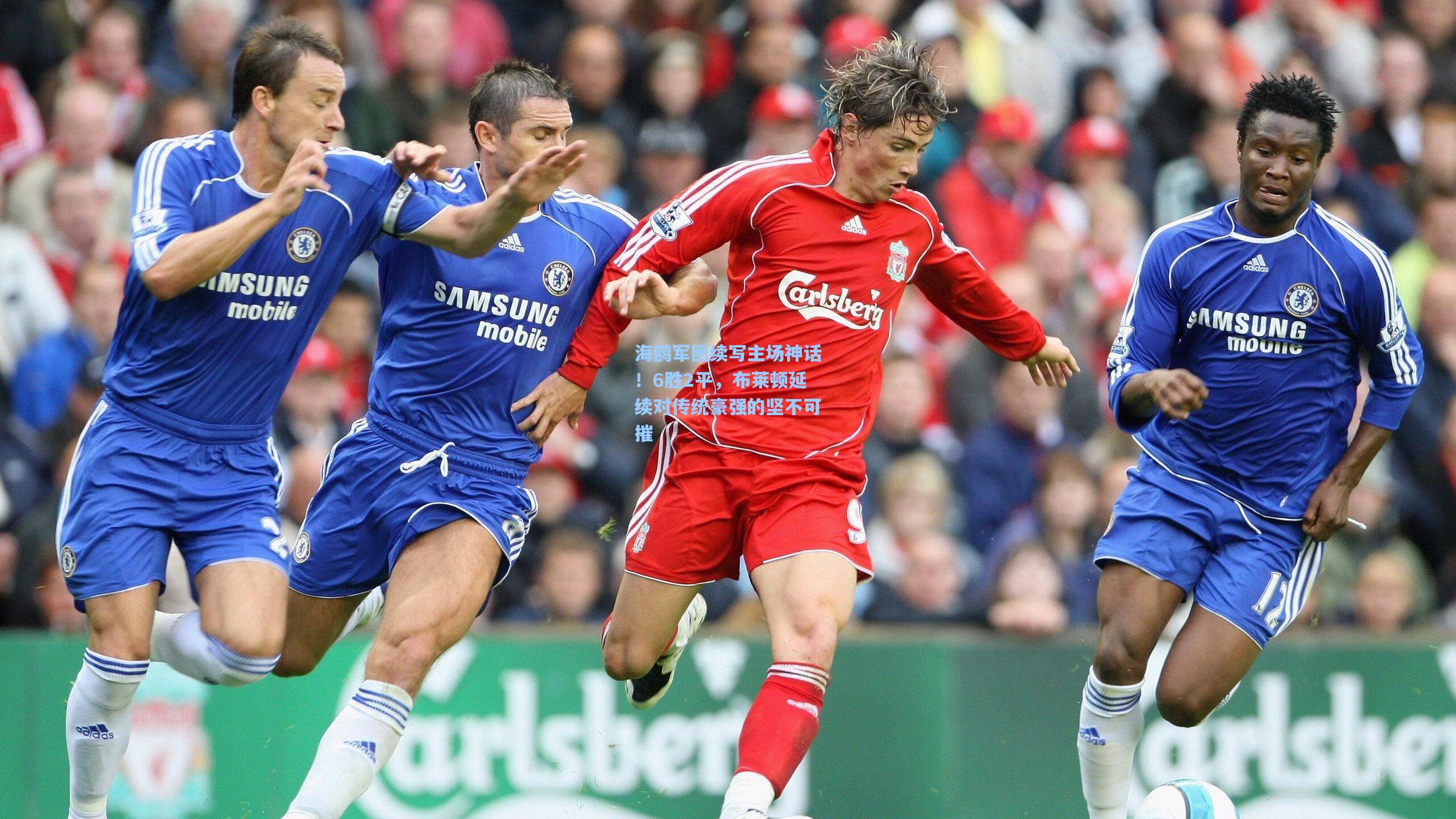 海鸥军团续写主场神话！6胜2平，布莱顿延续对传统豪强的坚不可摧