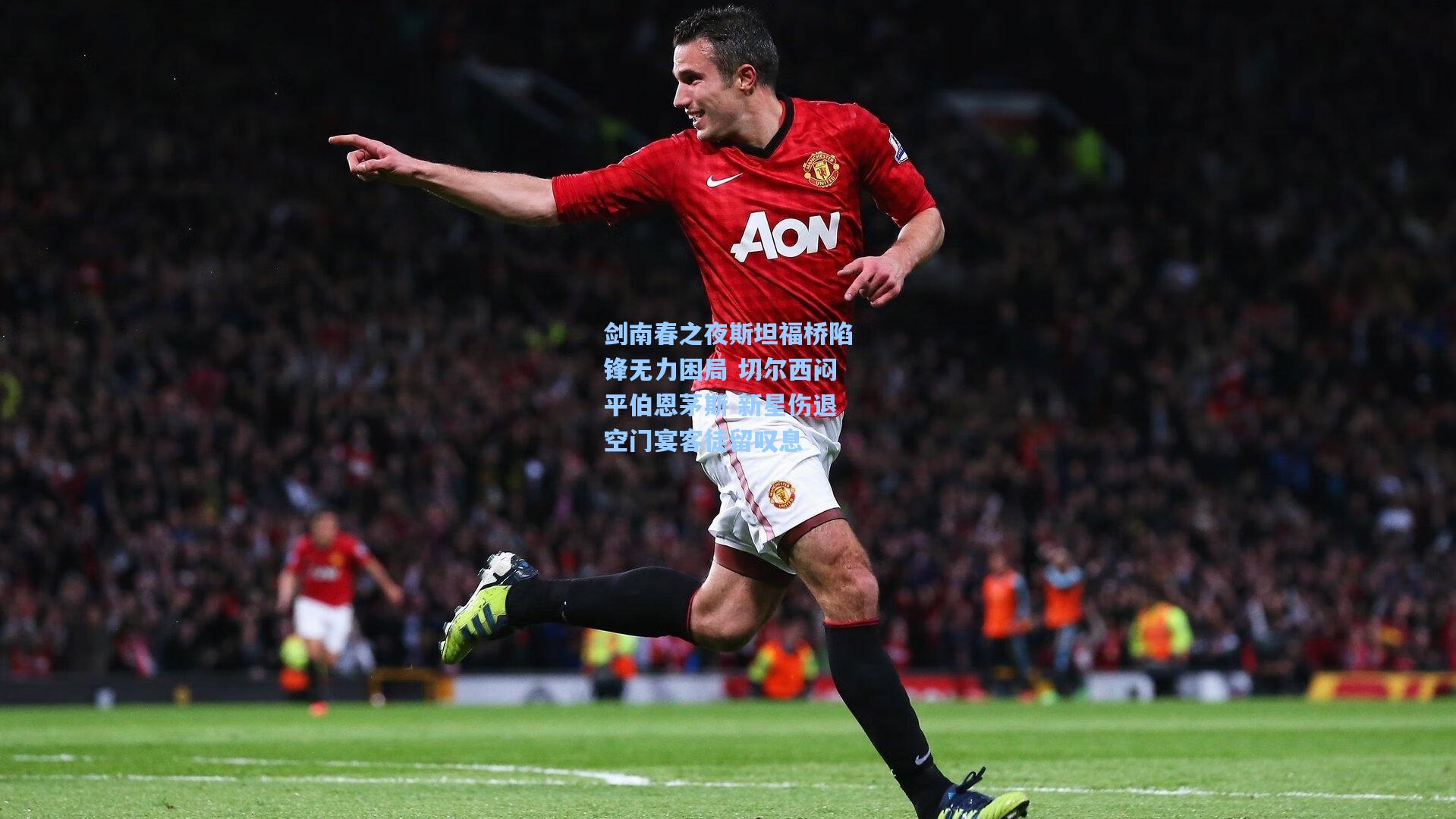 剑南春之夜斯坦福桥陷锋无力困局 切尔西闷平伯恩茅斯 新星伤退空门宴客徒留叹息